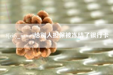 内江给别人担保被冻结了银行卡