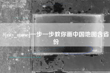 内江一步一步教你画中国地图含省份