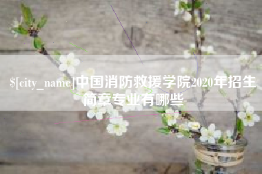 内江中国消防救援学院2020年招生简章专业有哪些