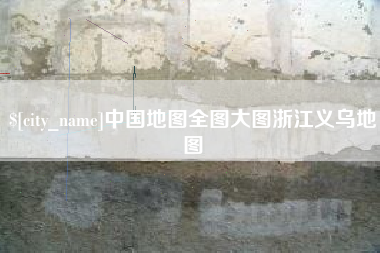 内江中国地图全图大图浙江义乌地图