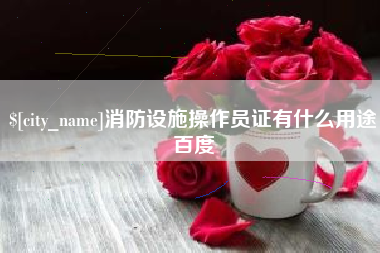 内江消防设施操作员证有什么用途百度