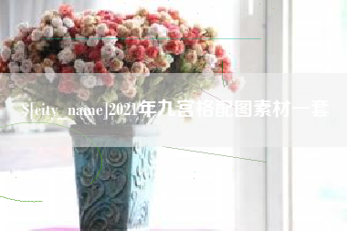 内江2021年九宫格配图素材一套