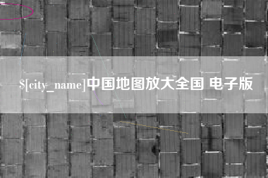 内江中国地图放大全国 电子版