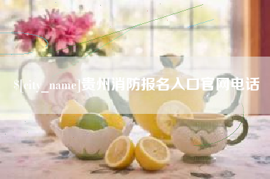 内江贵州消防报名入口官网电话