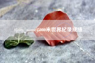 内江5000米世界纪录成绩