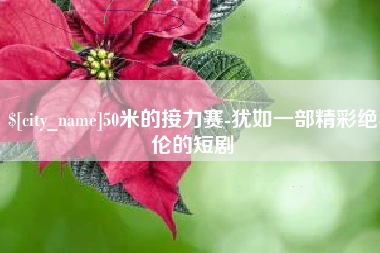 内江50米的接力赛-犹如一部精彩绝伦的短剧