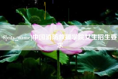 内江中国消防救援学院女生招生要求