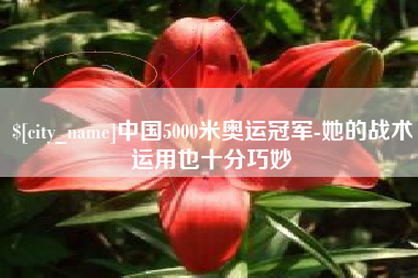 内江中国5000米奥运冠军-她的战术运用也十分巧妙