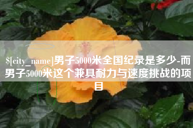 内江男子5000米全国纪录是多少-而男子5000米这个兼具耐力与速度挑战的项目
