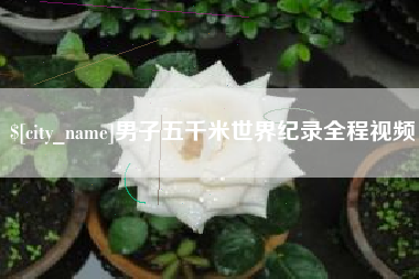 内江男子五千米世界纪录全程视频