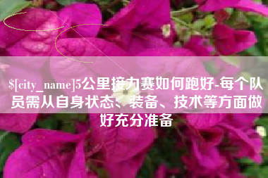 内江5公里接力赛如何跑好-每个队员需从自身状态、装备、技术等方面做好充分准备