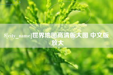 内江世界地图高清版大图 中文版 放大