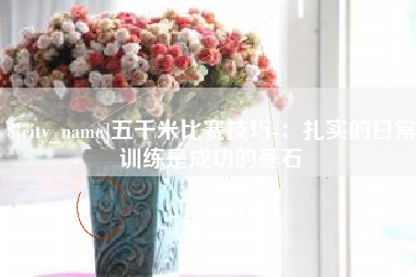 内江五千米比赛技巧-：扎实的日常训练是成功的基石