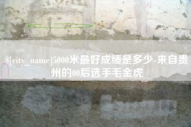 内江5000米最好成绩是多少-来自贵州的00后选手毛金虎