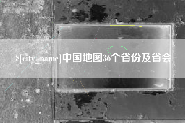 内江中国地图36个省份及省会