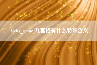 内江九宫格有什么特殊含义