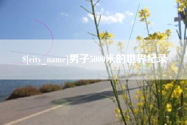 内江男子5000米的世界纪录
